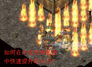 如何在中变传奇私服中快速提升战斗力? 如何在中变传奇私服中快速提升战斗力?
