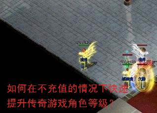 如何在不充值的情况下快速提升传奇游戏角色等级? 如何在不充值的情况下快速提升传奇游戏角色等级?