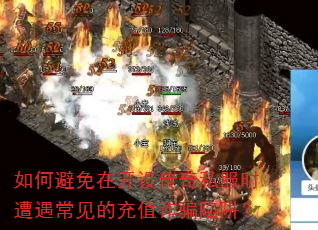 如何避免在开设传奇私服时遭遇常见的充值诈骗陷阱? 如何避免在开设传奇私服时遭遇常见的充值诈骗陷阱?