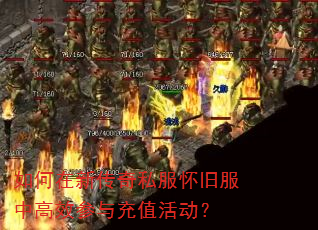 如何在新传奇私服怀旧服中高效参与充值活动? 如何在新传奇私服怀旧服中高效参与充值活动?