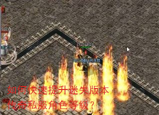 如何快速提升迷失版本传奇私服角色等级? 如何快速提升迷失版本传奇私服角色等级?