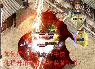 如何在1.80传奇sf中快速提升角色等级与装备战力? 如何在1.80传奇sf中快速提升角色等级与装备战力?