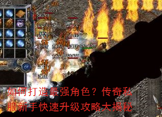 如何打造最强角色?传奇私服新手快速升级攻略大揭秘 如何打造最强角色?传奇私服新手快速升级攻略大揭秘
