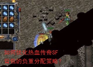 如何优化热血传奇SF背包的负重分配策略? 如何优化热血传奇SF背包的负重分配策略?
