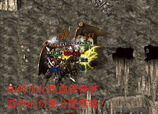 如何优化热血传奇SF背包的负重分配策略? 如何优化热血传奇SF背包的负重分配策略?