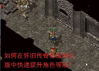 如何在怀旧传奇私服网页版中快速提升角色等级? 如何在怀旧传奇私服网页版中快速提升角色等级?