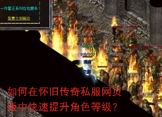 如何在怀旧传奇私服网页版中快速提升角色等级? 如何在怀旧传奇私服网页版中快速提升角色等级?