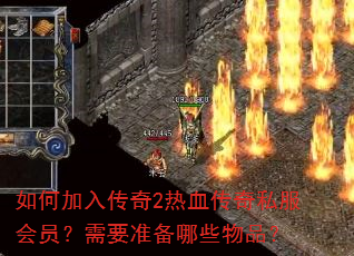 如何加入传奇2热血传奇私服会员?需要准备哪些物品? 如何加入传奇2热血传奇私服会员?需要准备哪些物品?