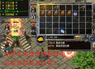 如何在热血传奇私服中高效获取无限元宝? 如何在热血传奇私服中高效获取无限元宝?
