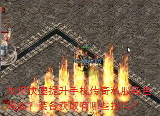 如何快速提升手机传奇私服角色等级?装备获取有哪些技巧? 如何快速提升手机传奇私服角色等级?装备获取有哪些技巧?