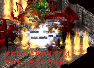 如何快速提升新开传奇外传私服角色等级与装备? 如何快速提升新开传奇外传私服角色等级与装备?