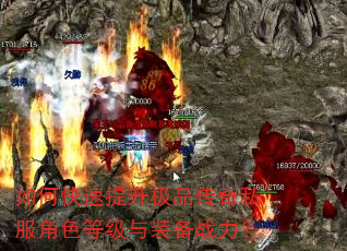如何快速提升极品传奇私服角色等级与装备战力? 如何快速提升极品传奇私服角色等级与装备战力?