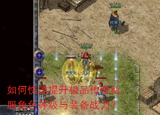 如何快速提升极品传奇私服角色等级与装备战力? 如何快速提升极品传奇私服角色等级与装备战力?