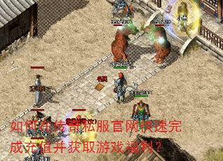 如何在传奇私服官网快速完成充值并获取游戏福利? 如何在传奇私服官网快速完成充值并获取游戏福利?