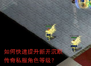 如何快速提升新开沉默传奇私服角色等级? 如何快速提升新开沉默传奇私服角色等级?
