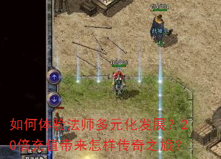 如何体验法师多元化发展?20倍充值带来怎样传奇之旅? 如何体验法师多元化发展?20倍充值带来怎样传奇之旅?