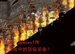 如何打造wowsf传奇游戏中的顶级装备? 如何打造wowsf传奇游戏中的顶级装备?