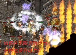 如何在无限充值传奇中快速提升战力? 如何在无限充值传奇中快速提升战力?