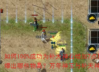 如何100%成功为补天神石增加7点属性?六大暗之教主会爆出哪些物品?万年神玉与补天神石在提升属性上有何区别? 如何100%成功为补天神石增加7点属性?六大暗之教主会爆出哪些物品?万年神玉与补天神石在提升属性上有何区别?