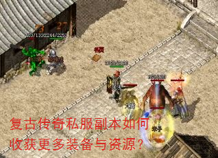 复古传奇私服副本如何收获更多装备与资源? 复古传奇私服副本如何收获更多装备与资源?