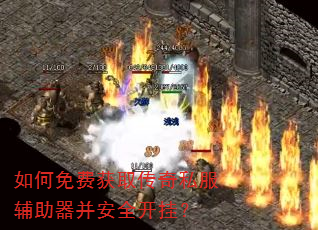 如何免费获取传奇私服辅助器并安全开挂? 如何免费获取传奇私服辅助器并安全开挂?