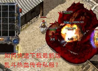如何快速下载最新版乱斗热血传奇私服? 如何快速下载最新版乱斗热血传奇私服?