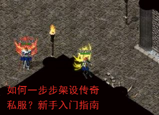 如何一步步架设传奇私服?新手入门指南 如何一步步架设传奇私服?新手入门指南