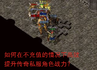 如何在不充值的情况下高效提升传奇私服角色战力? 如何在不充值的情况下高效提升传奇私服角色战力?