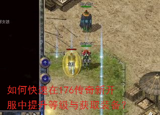 如何快速在176传奇新开服中提升等级与获取装备? 如何快速在176传奇新开服中提升等级与获取装备?