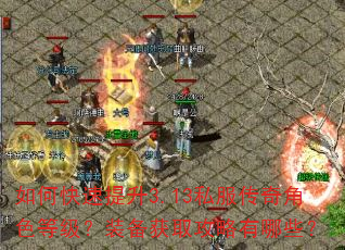 如何快速提升3.13私服传奇角色等级?装备获取攻略有哪些? 如何快速提升3.13私服传奇角色等级?装备获取攻略有哪些?