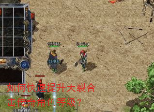 如何快速提升天裂合击传奇角色等级? 如何快速提升天裂合击传奇角色等级?