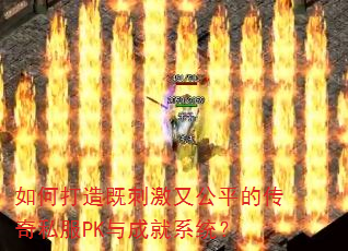 如何打造既刺激又公平的传奇私服PK与成就系统? 如何打造既刺激又公平的传奇私服PK与成就系统?