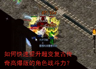 如何快速提升超变复古传奇高爆版的角色战斗力? 如何快速提升超变复古传奇高爆版的角色战斗力?