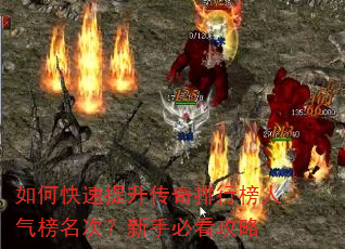 如何快速提升传奇排行榜人气榜名次?新手必看攻略 如何快速提升传奇排行榜人气榜名次?新手必看攻略
