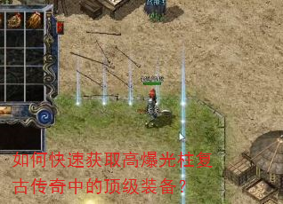 如何快速获取高爆光柱复古传奇中的顶级装备? 如何快速获取高爆光柱复古传奇中的顶级装备?