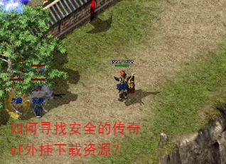 如何寻找安全的传奇sf外挂下载资源? 如何寻找安全的传奇sf外挂下载资源?