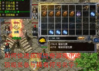 如何快速获取传奇游戏中的顶级装备与稀有符号名字? 如何快速获取传奇游戏中的顶级装备与稀有符号名字?