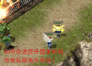 如何快速提升盟重新城传奇私服角色等级? 如何快速提升盟重新城传奇私服角色等级?