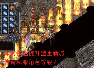如何快速提升盟重新城传奇私服角色等级? 如何快速提升盟重新城传奇私服角色等级?