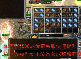 如何在3000ok传奇私服快速提升角色等级?新手装备获取攻略有哪些? 如何在3000ok传奇私服快速提升角色等级?新手装备获取攻略有哪些?