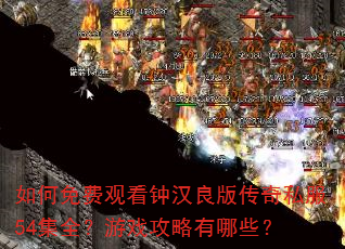 如何免费观看钟汉良版传奇私服54集全?游戏攻略有哪些? 如何免费观看钟汉良版传奇私服54集全?游戏攻略有哪些?