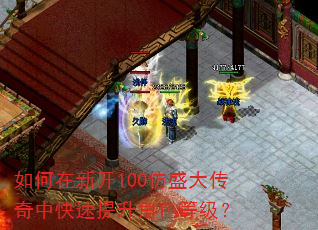 如何在新开100仿盛大传奇中快速提升角色等级? 如何在新开100仿盛大传奇中快速提升角色等级?