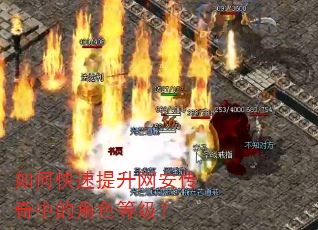 如何快速提升网安传奇中的角色等级? 如何快速提升网安传奇中的角色等级?
