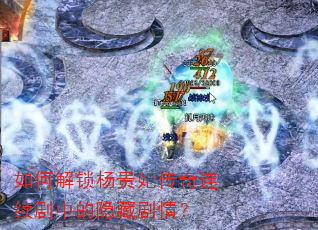 如何解锁杨贵妃传奇连续剧中的隐藏剧情? 如何解锁杨贵妃传奇连续剧中的隐藏剧情?