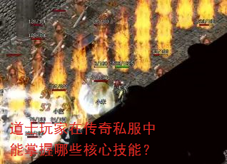 道士玩家在传奇私服中能掌握哪些核心技能? 道士玩家在传奇私服中能掌握哪些核心技能?
