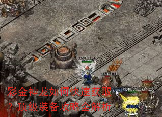 彩金神龙如何快速获取?顶级装备攻略全解析 彩金神龙如何快速获取?顶级装备攻略全解析